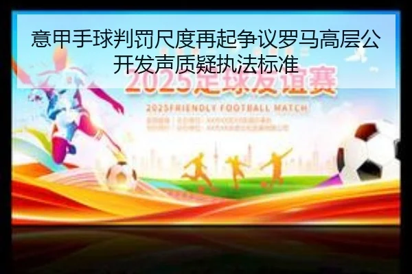 意甲手球判罚尺度再起争议罗马高层公开发声质疑执法标准